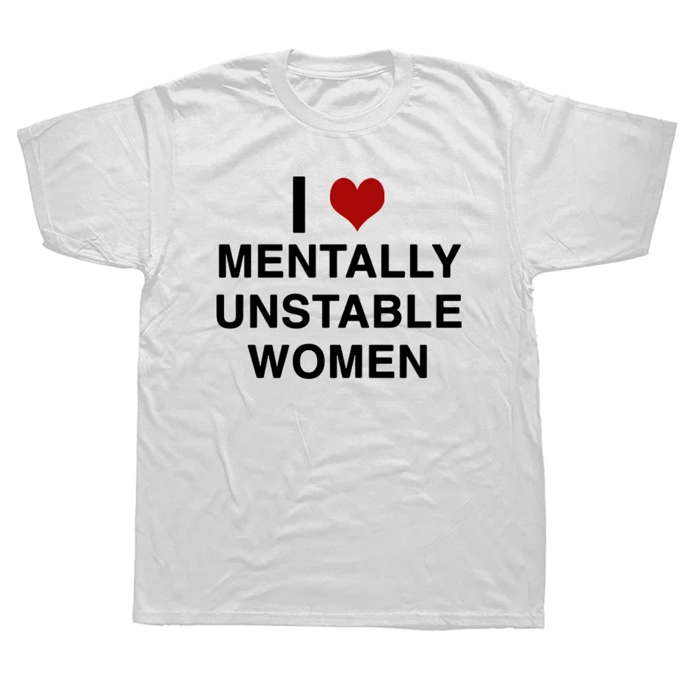 I Love Mentally Unstable Women T-shirts Heart Funny Saying Men Tee Shirts Euro Size Unisex Summer Fall Streetwear Tops