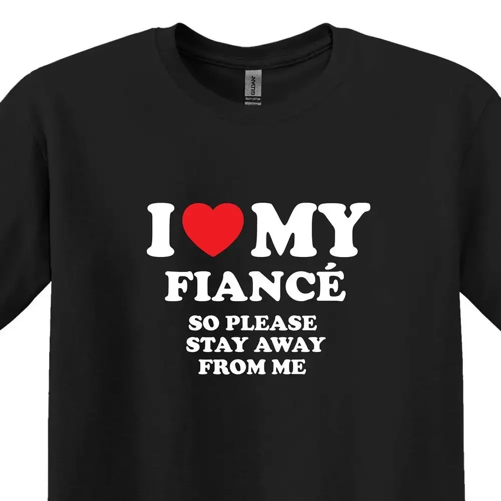 I Love My Fiance So Stay Away From Me T Shirt Funny S For Fiancee Him