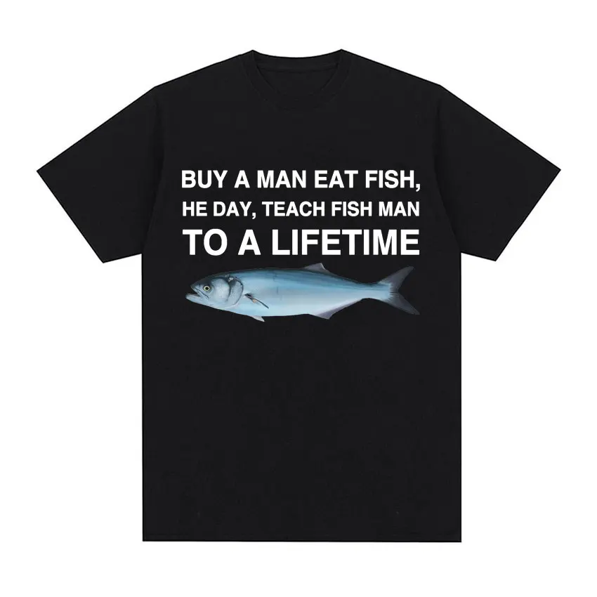 

New men's T-shirt buy a man to eat fish he teaches fish for a day in his life interesting emoji pattern printed Harajuku unisex