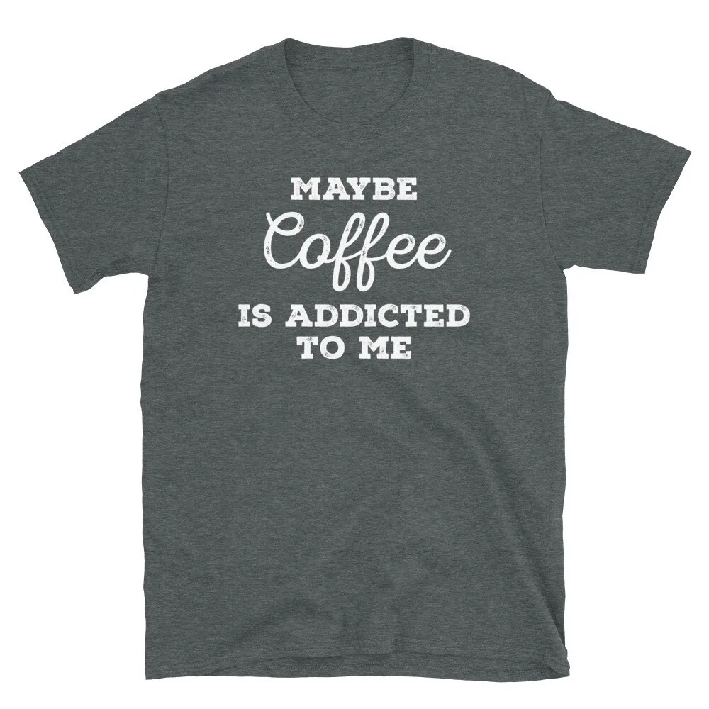 Maybe Coffee Is Addicted to Me Barista Caffeine Novelty  T Shirt