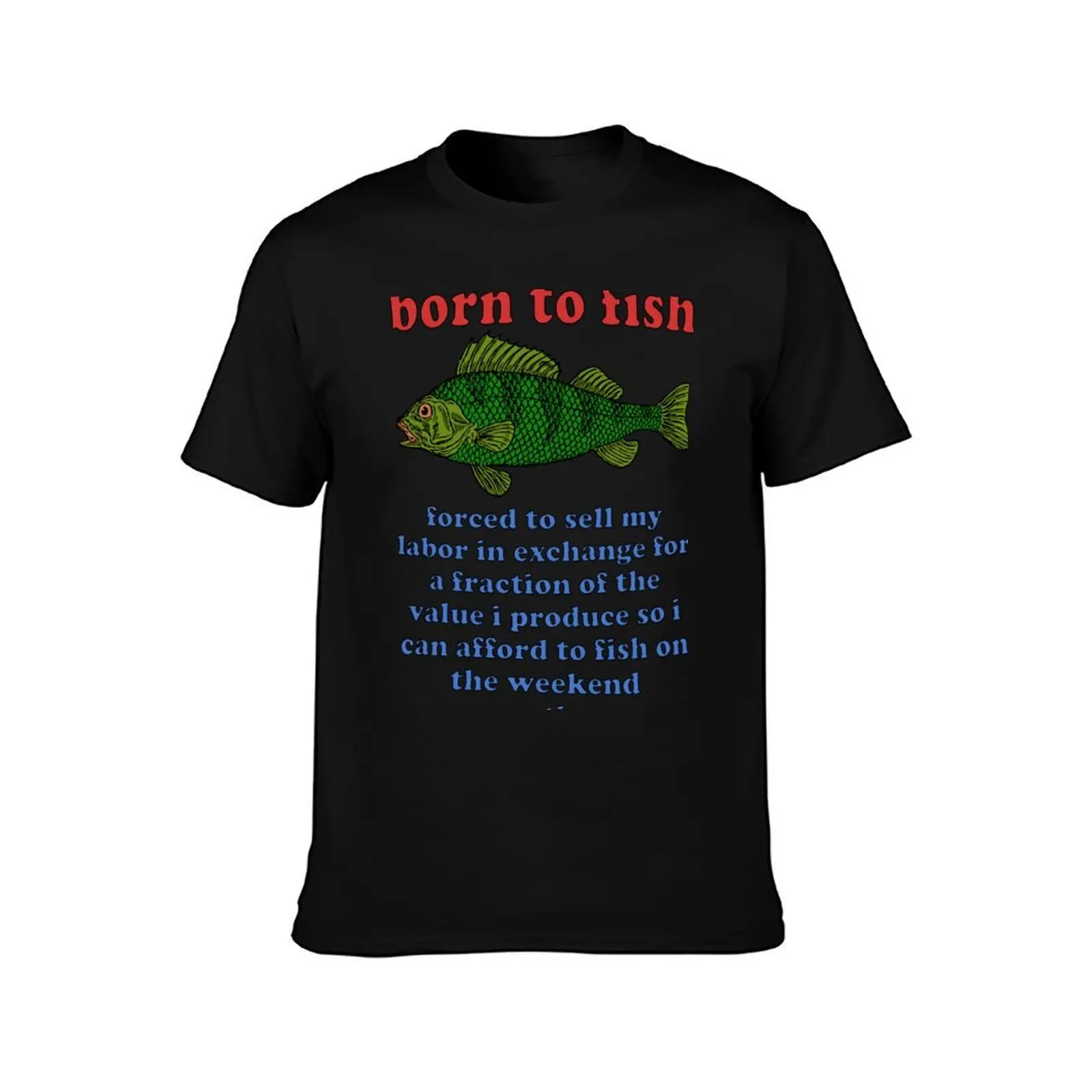 Born To Fish Forced To Sell My Labor - Fishing, Oddly Specific Meme T-Shirt, Summer Casual Cotton Tee, Oversized Streetwear Tops