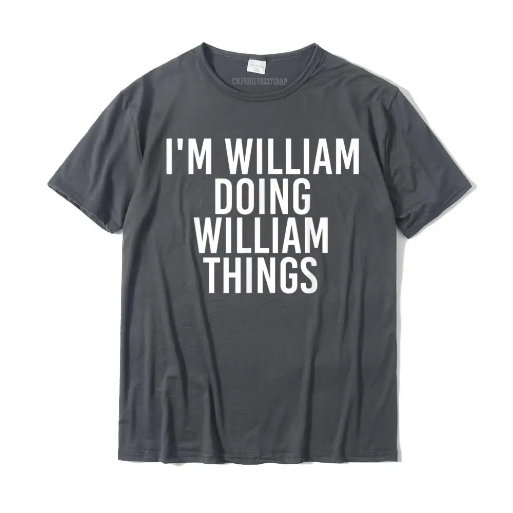 I'm WILLIAM DOING WILLIAM THINGS Funny Gift Idea T-Shirt Casual T Shirt Hot Sale T Shirt Cotton Man Hip Hop