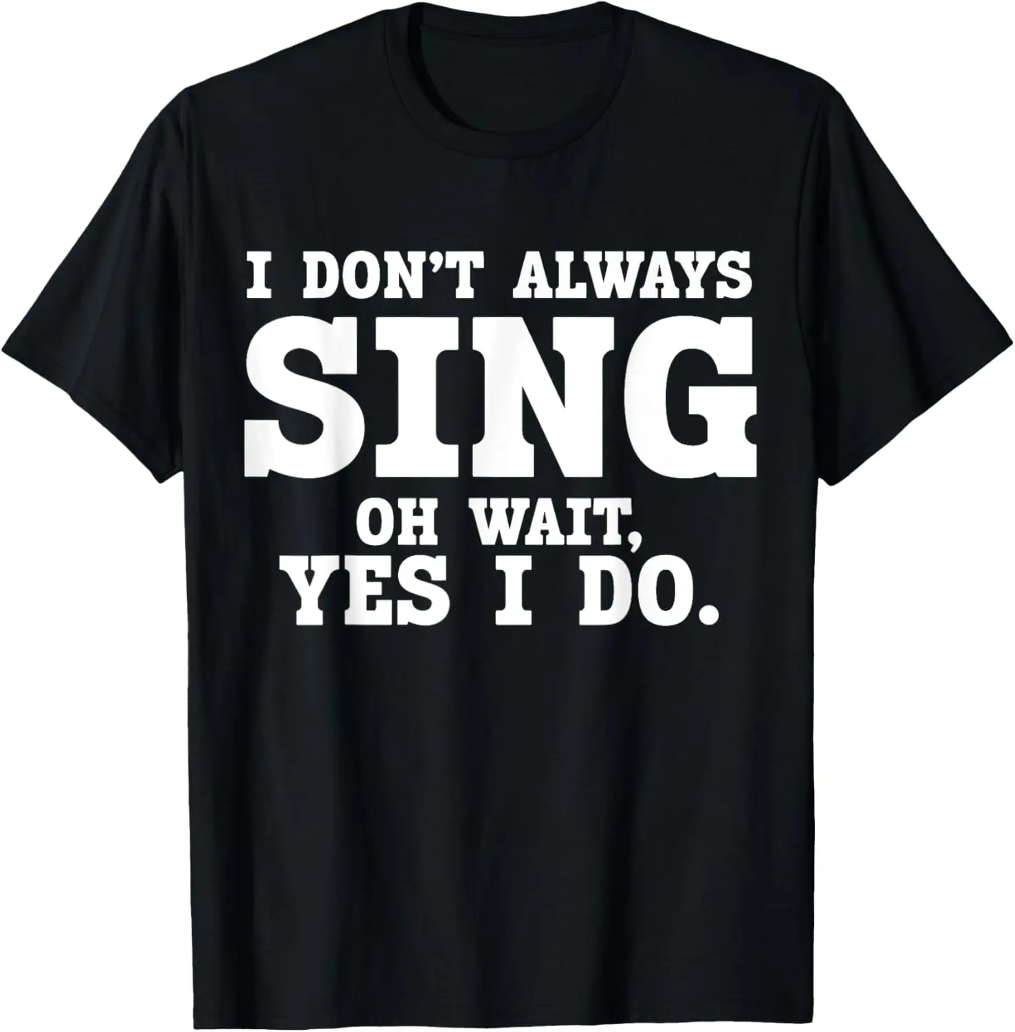 

Theater I Don't Always Sing Oh Wait Yes I Do T-Shirt