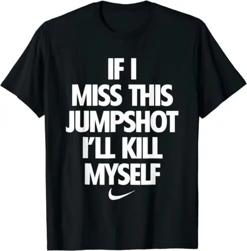 If I Miss This Jumpshot I'll Kill Myself Unisex T-Shirt