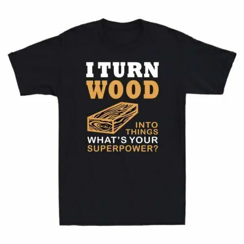 

I Turn Wood Into Things Whats Your Superpoper Yoga Shirt T Shirt Cotton Tee