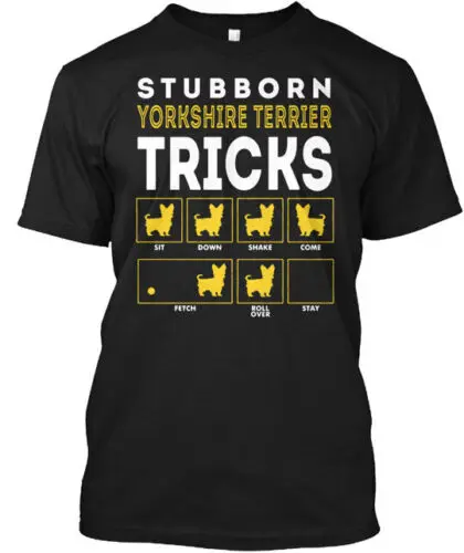 Stubborn Yorkshire Terrier Tricks Dog T-Shirt Made in the USA Size S to 5XL