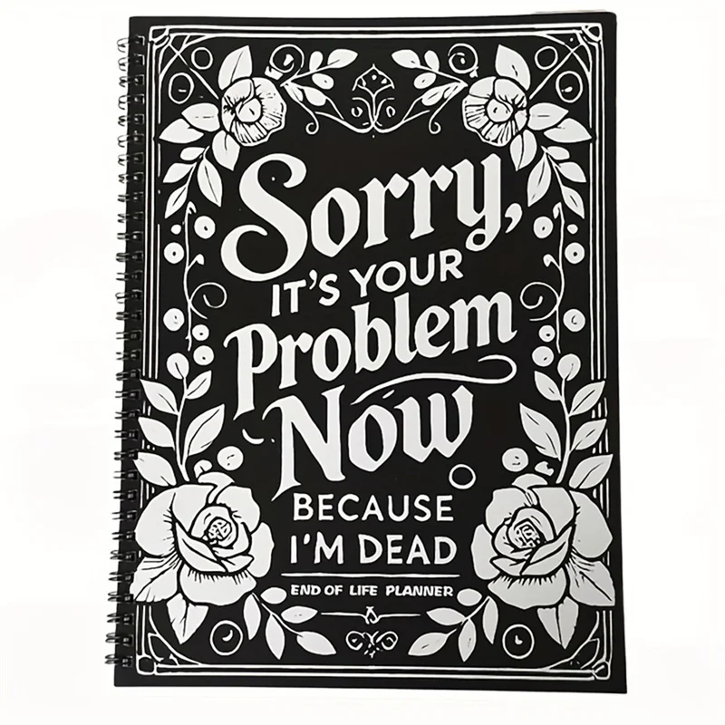 A76F-End Of Life Planner: Sorry, It's Your Problem Now, Because I'm Dead, End Of Life Meaningful Wire-O Notebook Planner