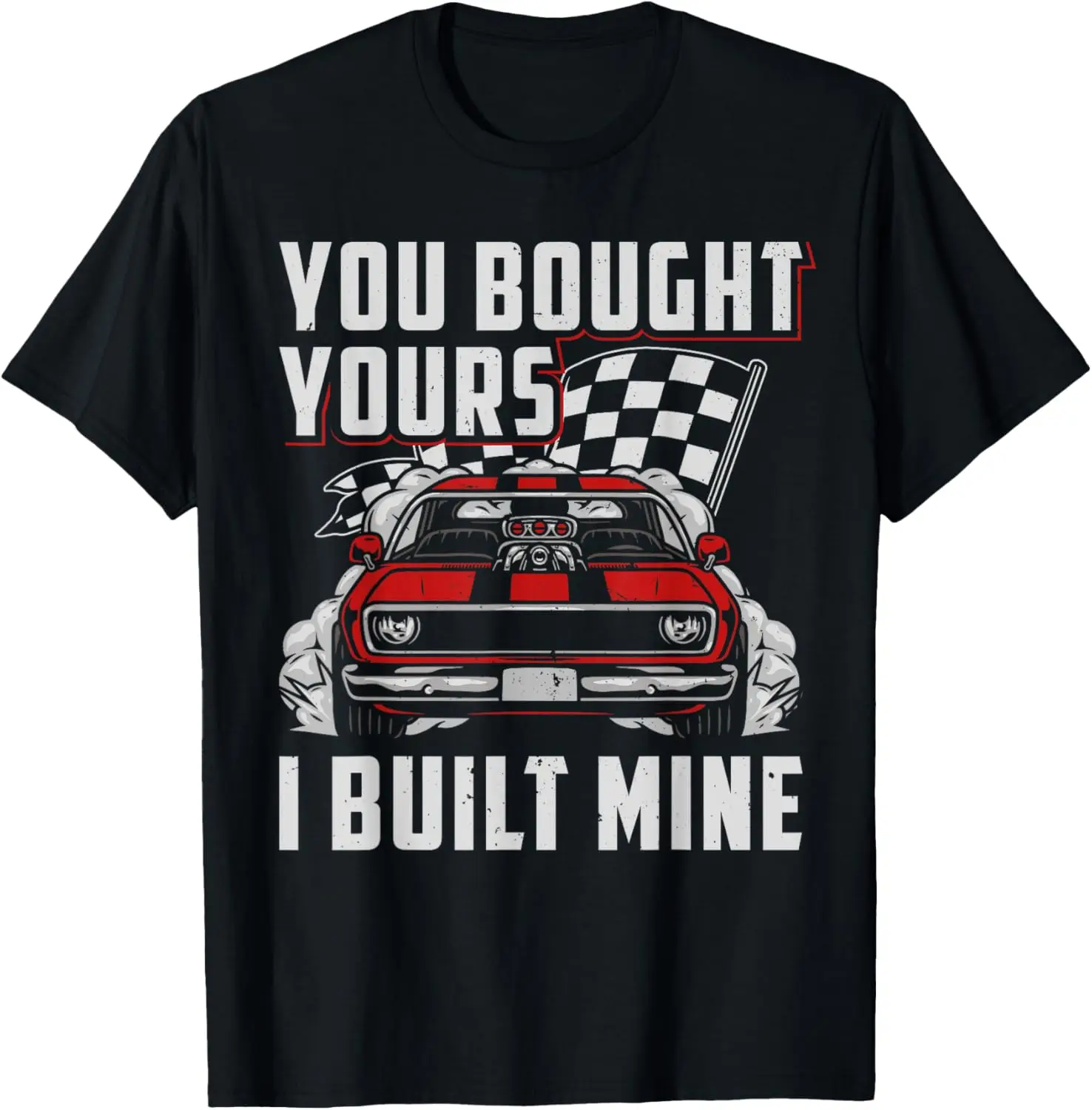 

You Bought Yours I Built Mine Hot Rod Muscle Car Mechanic T-Shirt
