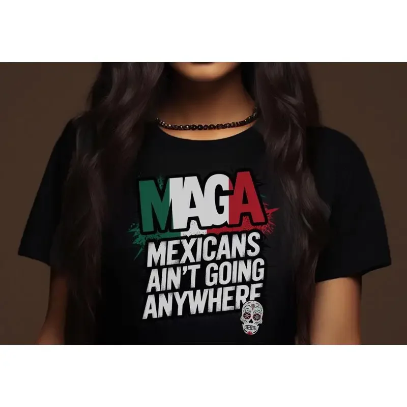 Maga Mexicans Are'Nt Going Anywhere T Shirt Mexican Pride Immigration Parody Political Statement Activist Human Rights