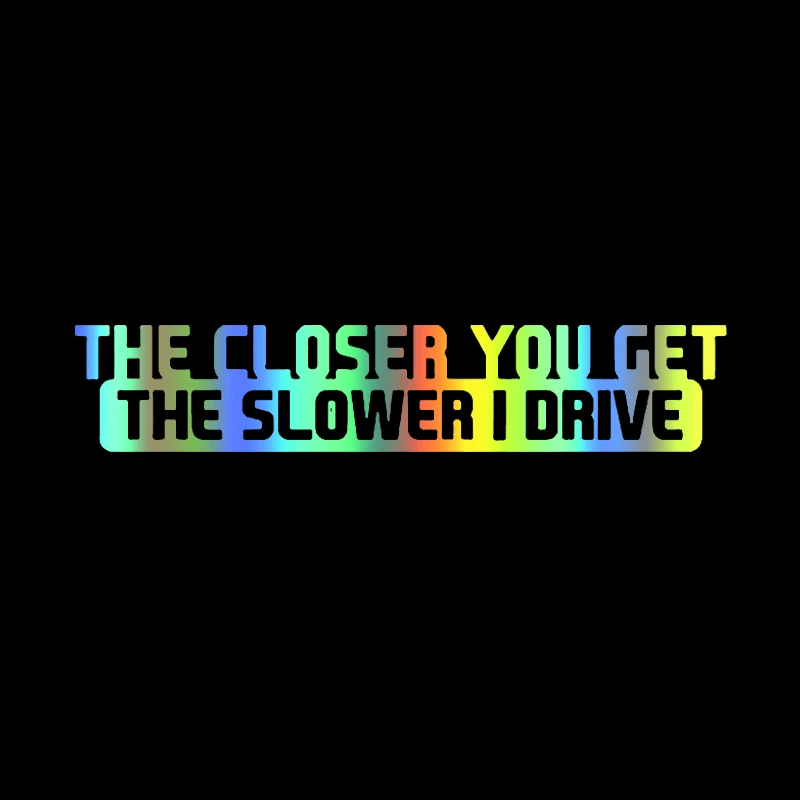 

The Closer You Get, The Slower I Go - Funny Sticker for Laptop & Car - PVC Decal - Auto Accessories