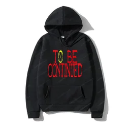 To Be Continue Hoodie Autumn Winter Men Women One Piece Japanese Anime Sweatshirts Long Sleeve Pullover Fleece Sweater Brand