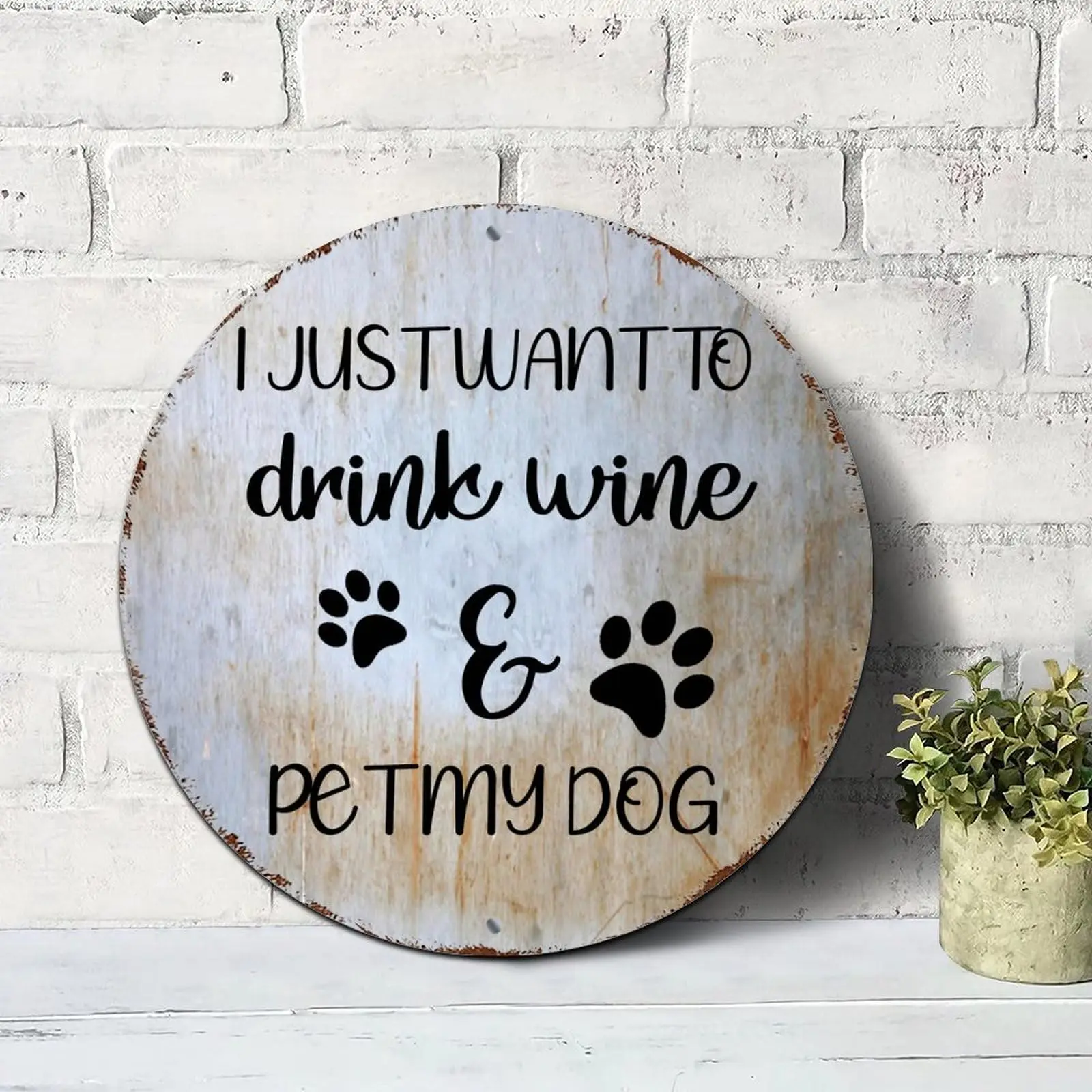 I Just Want to Drink Wine Pet My Dog Signs Inspirational Sayings Round Tin Signs Aluminum Metal Signs Wall Art Farmhouse Decorat