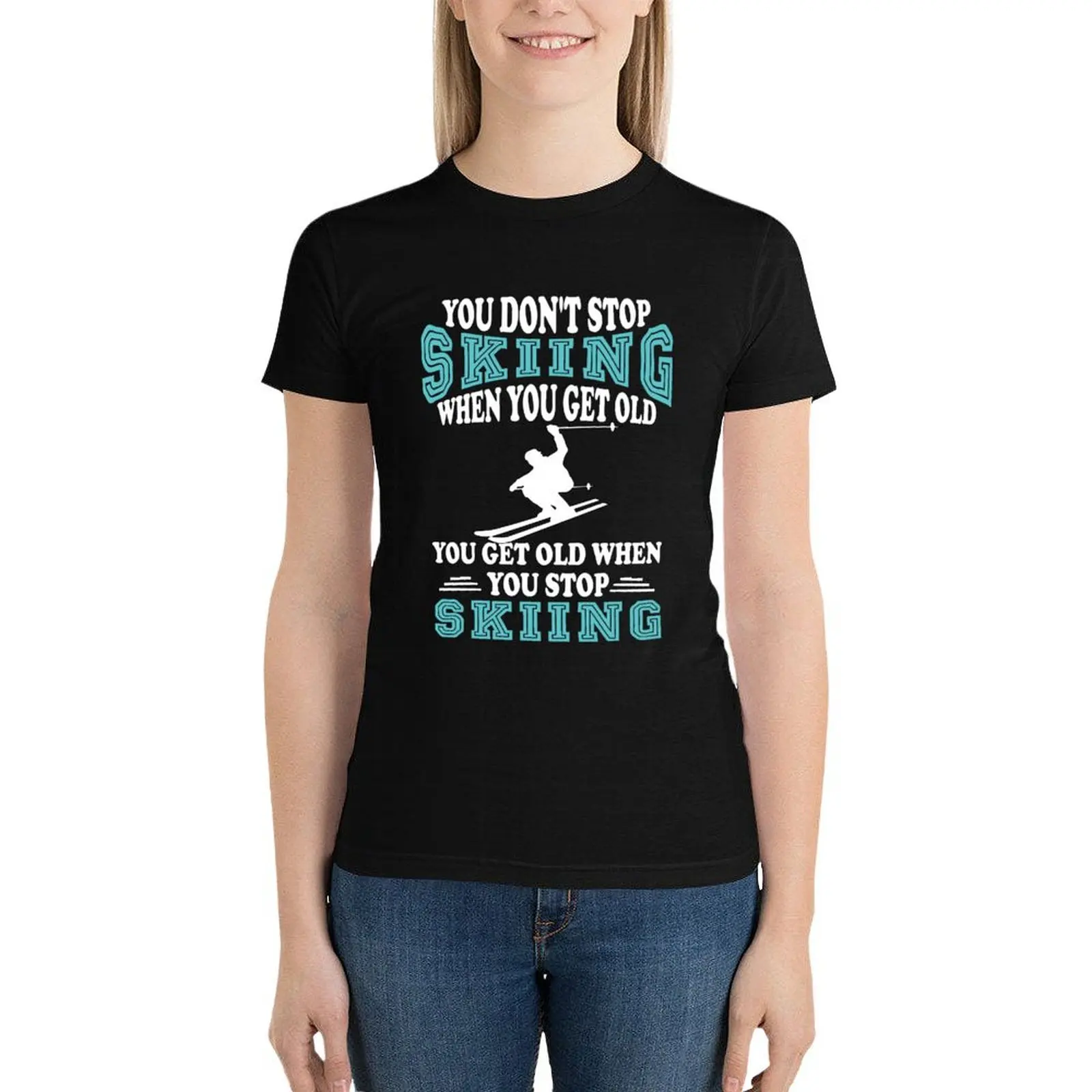 You Don't Stop Skiing When You Get Old You Get Old When Stop Skiing T-Shirt summer tops cute clothes white t shirts for Women