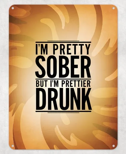 Pretty Sober Prettier Drunk Metal Poster Wall Tin Sign Man Cave Shed Home Plaque --Tin Sign