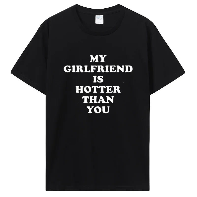 

My Girlfriend Is Hotter Than You Boyfriend T Shirts Graphic Cotton Tshirt Streetwear Birthday Gifts Summer T-shirt Clothing