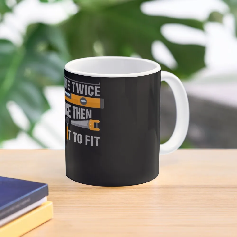 Measure Twice Cut Once Then Force It To  Mug Coffee Image Picture Photo Tea Drinkware Design Handle Round Cup Gifts Simple