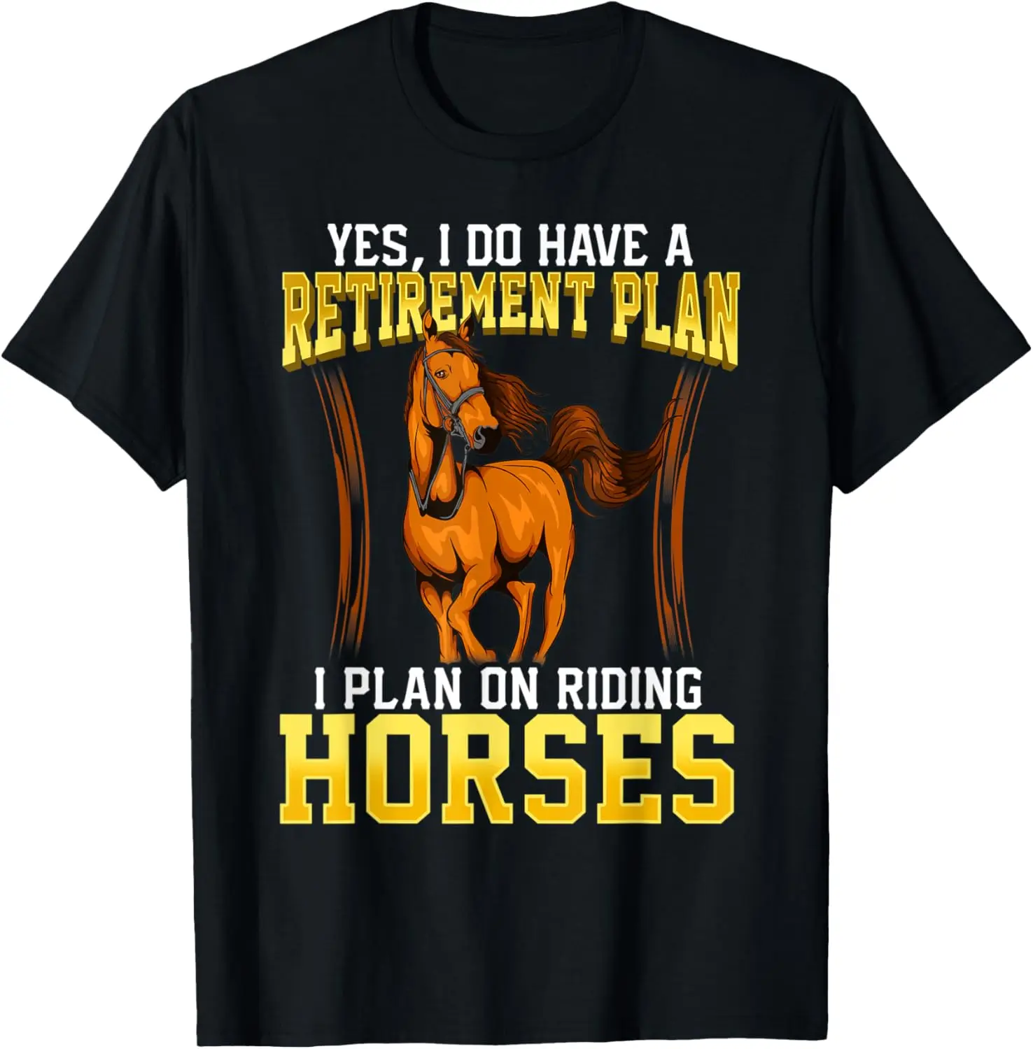 

Horses Retirement Gift I Plan On Riding Horses Apparel T-Shirt