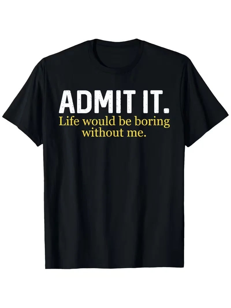 Admit It Life Would Be Boring Without Me T Shirts Unisex Clothes Oversize Casual T-shirt Daily Streetwear Fashion T-Shirts