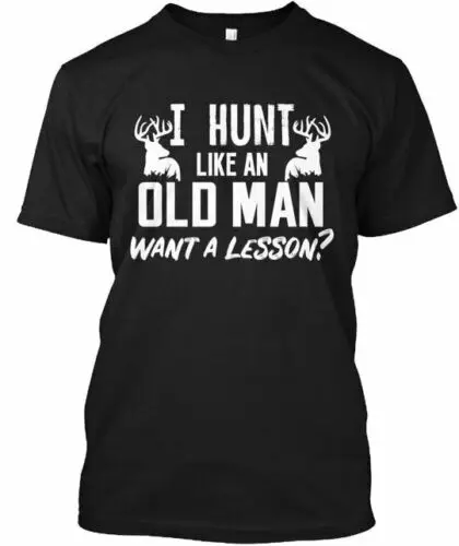 I Hunt Like An Old Man Want A Lesson T-Shirt Made in the USA Size S to 5XL