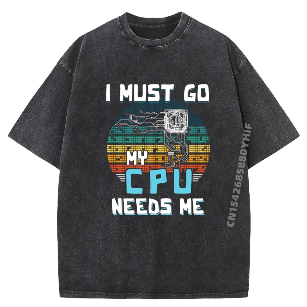 

I I Must Go My Cpu Needs Me Nerd Computer Chip Computer Scie Luxury T Shirt Harajuku Group Washed Shirt