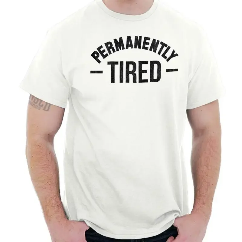 Funny Sarcastic Sleep Permanently Tired Joke Womens or Mens Crewneck T Shirt Tee