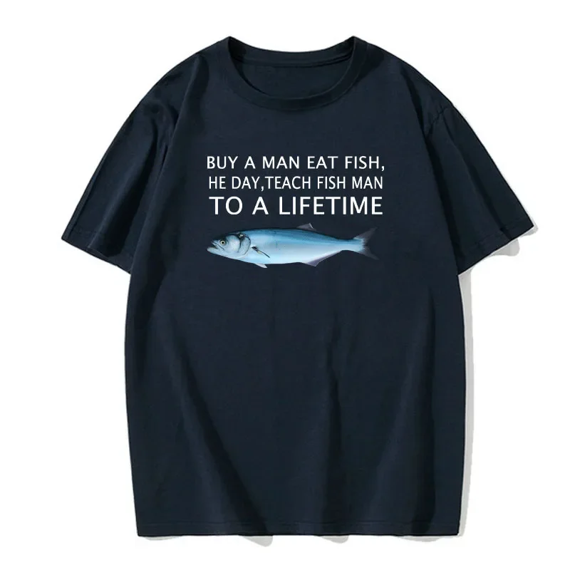 Buy A Man Eat Fish He Day Teach Fish Man To A Lifetime Funny Meme T Shirt Unisex Casual Cotton T-shirt Men Cotton Oversized Tees