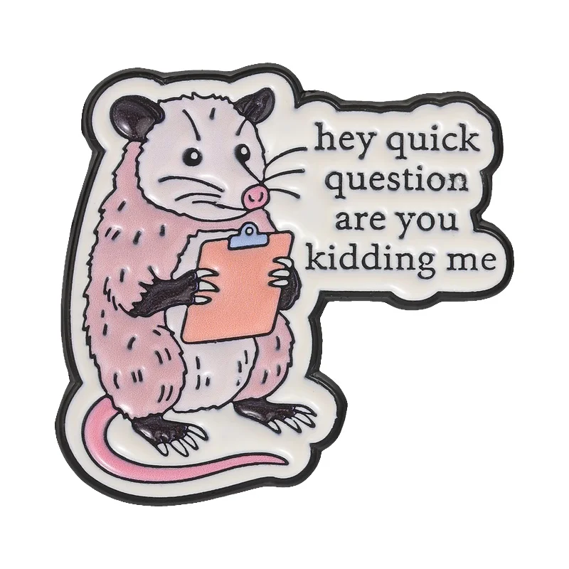 Cartoon Opossum Holding Clipboard Badge Hey Quick Question Are You Kidding Me? Enamel Pin Cute Animal Metal Brooch Jewelry Badge