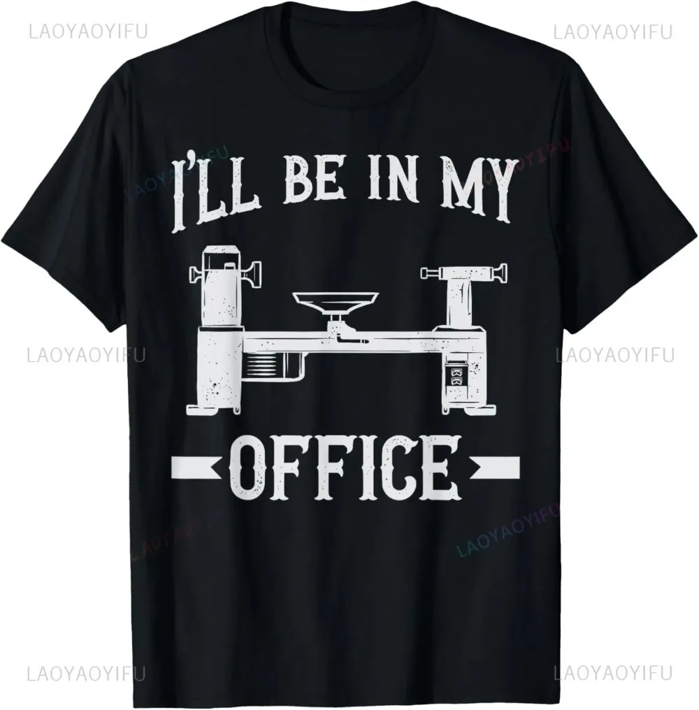 

Woodturning I_ll Be in My Office Woodturner Lathe Turning Gift Unisex Printed T-Shirt Summer Woman Man Cotton Clothes Camisetas