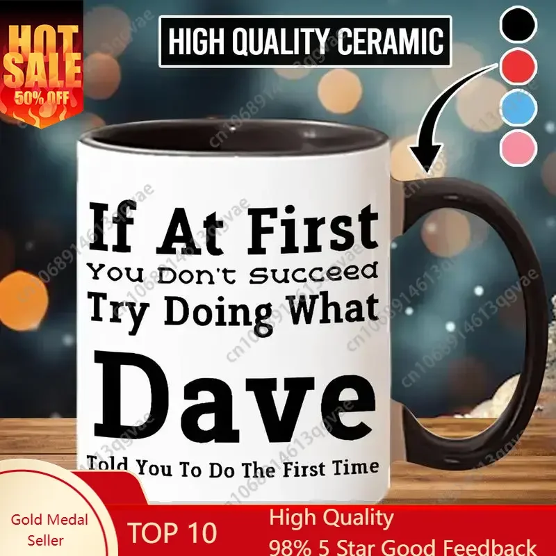 

Trendy Ceramic Cup Coffee Mug If At First You Don't Succeed Try Doing What Dave or Dad Told You To Do The First Time Stylish