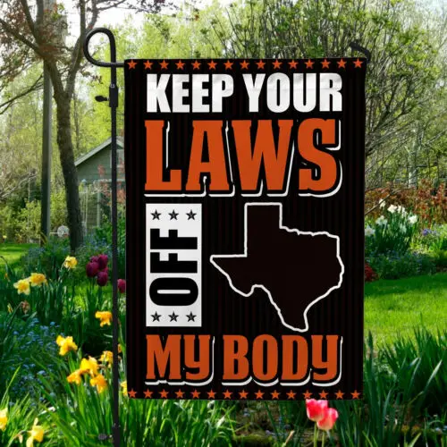 Keep Your Laws Off My Body Texas Pro-Choice Protect Abortion Garden Flag