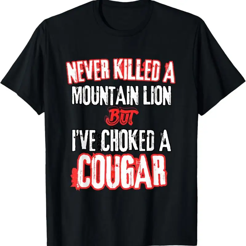Never Killed A Mountain Lion But I've Choked A Cougar T-Shirt