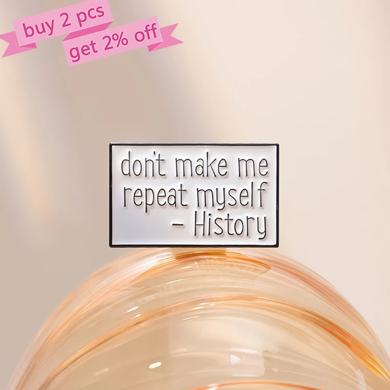 Funny Quotes Enamel Pins Custom Don't Make Me Repeat Myself History Brooches Lapel Badges Jewelry Gift for Kids Friends