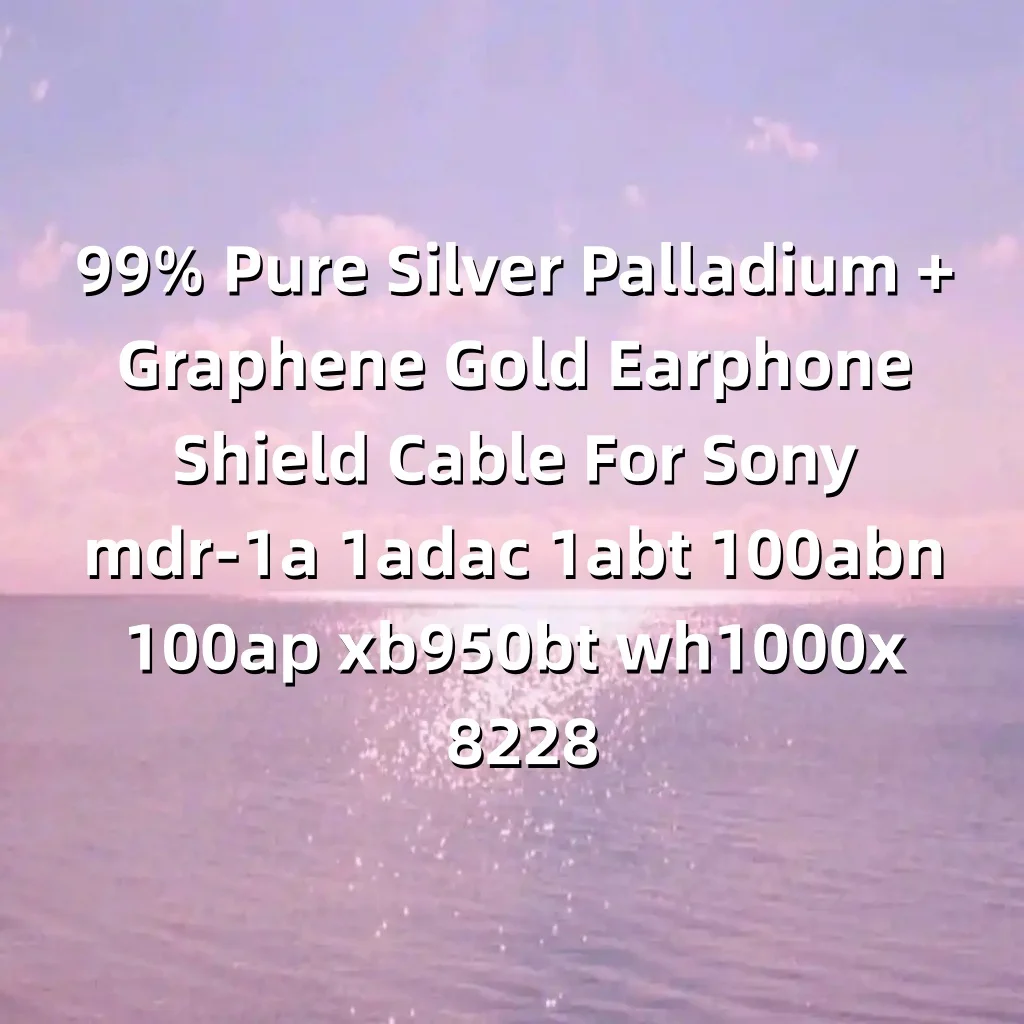 99 % reines Silber-Palladium + Graphen-Gold-Kopfhörerschildkabel für Sony mdr-1a 1adac 1abt 100abn 100ap xb950bt wh1000x LN008228