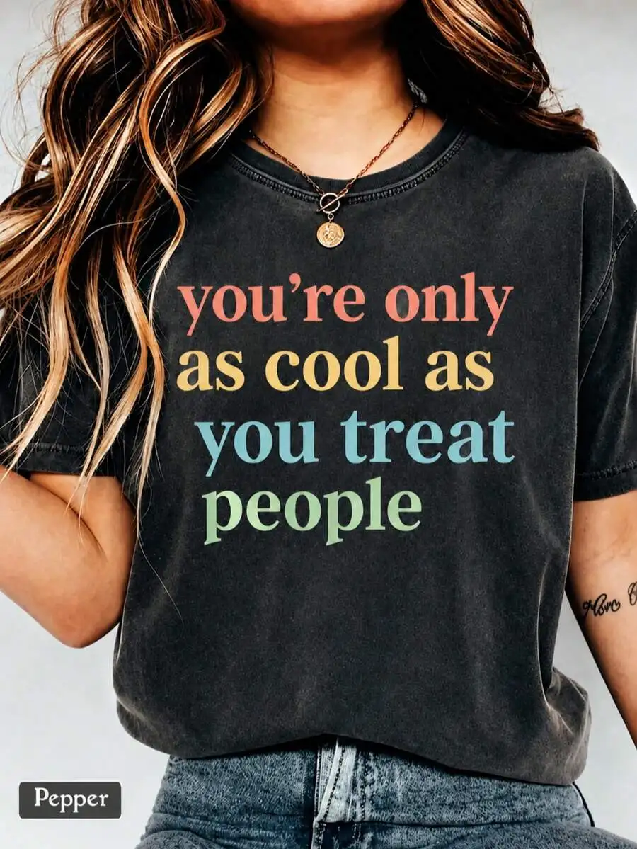 You're Only As Cool As You Treat People Shirt Positive Affirmation Shirt Kindness Shirt Motivational Shirt Gift For Her Shirt For Womensoft