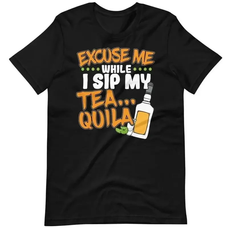 Excuse Me While I Sip My Tea Quila Tequila Lover T Shirt