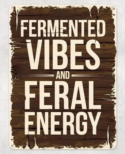 Fermented Vibe Feral Energy Metal Poster Wall Tin Sign Man Cave Shed Home Plaque --Tin Sign