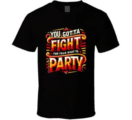 You Gotta Fight For Your Right To Party T Shirt