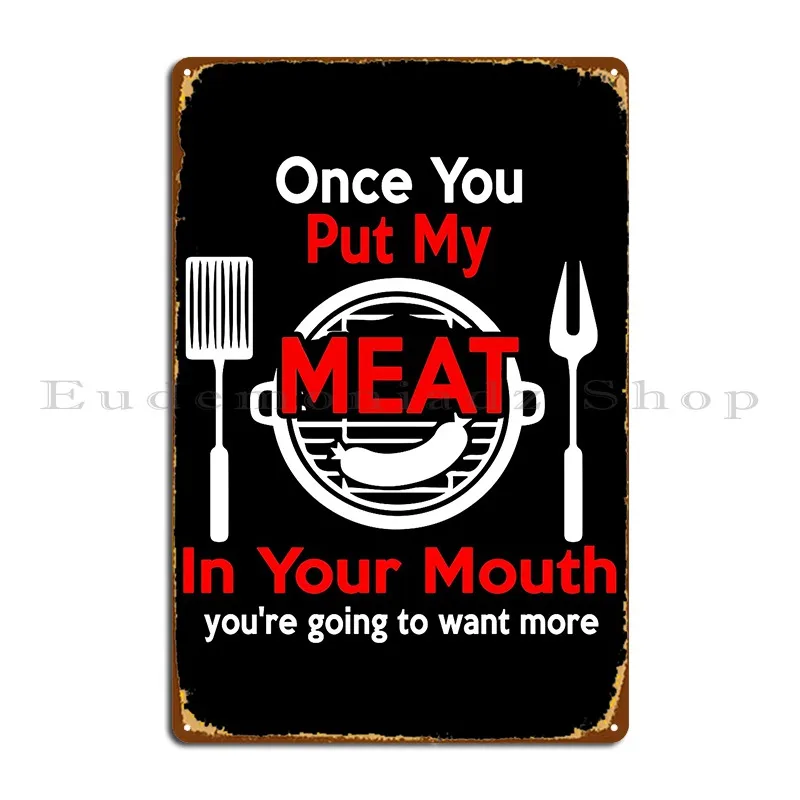 Funny Barbecue Design Once You Put My Meat In Your Mouth You Re Going To Want More Metal Sign Garage Decoration Tin Sign Poster