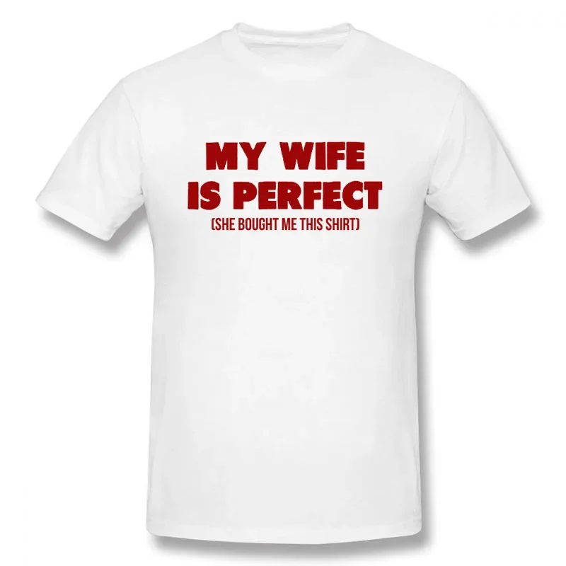 Funny Slogan My Wife Is Perfect She Bought Me This Shirt Printed T-Shirt Mens Korea Style Soft Short Sleeves Streetwear T Shirts