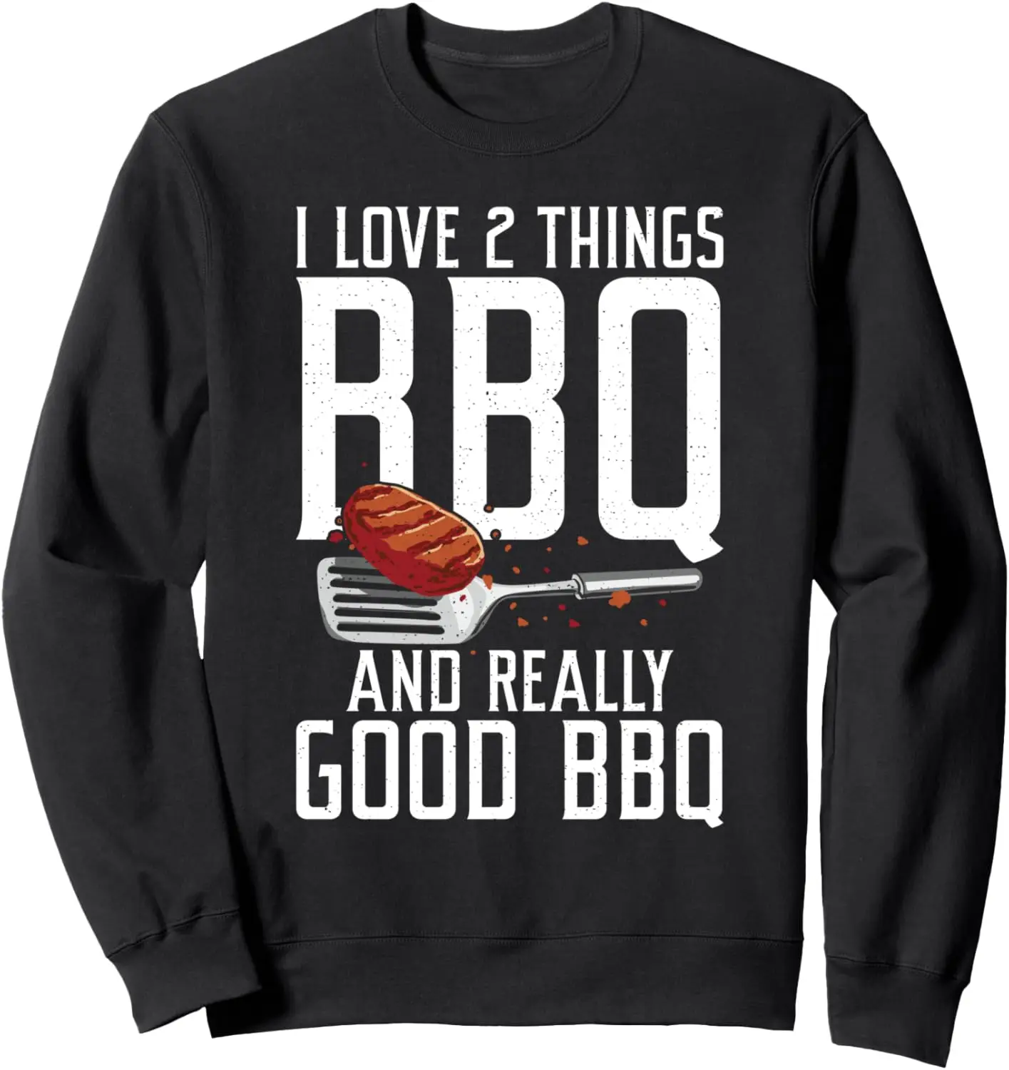 I love two things BBQ and really good BBQ funny Grilling Sweatshirt