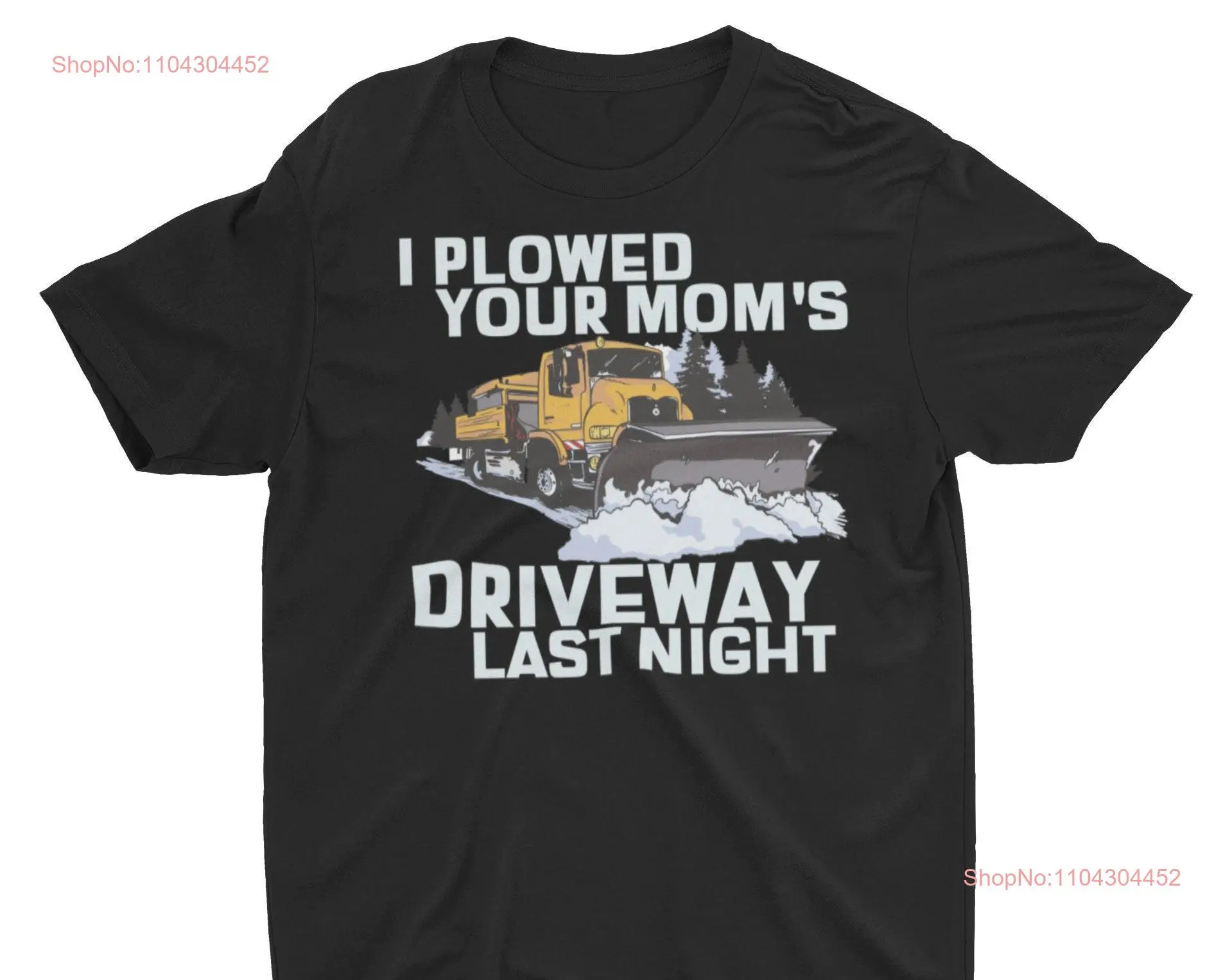 I Plowed Your Mom's Driveway Last Night T Shirt Funny Sarcastic Snow Plow Driver  long or short sleeves