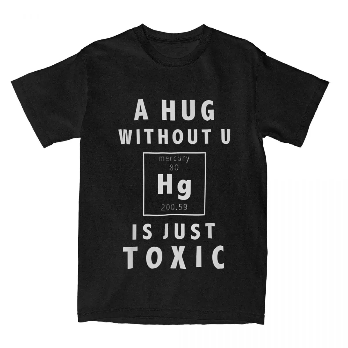 A Hug Without U Is Just Toxic Mercury T-Shirts Men Casual Cotton Tees Science Joke Chemistry T Shirt Graphic Printed Clothing