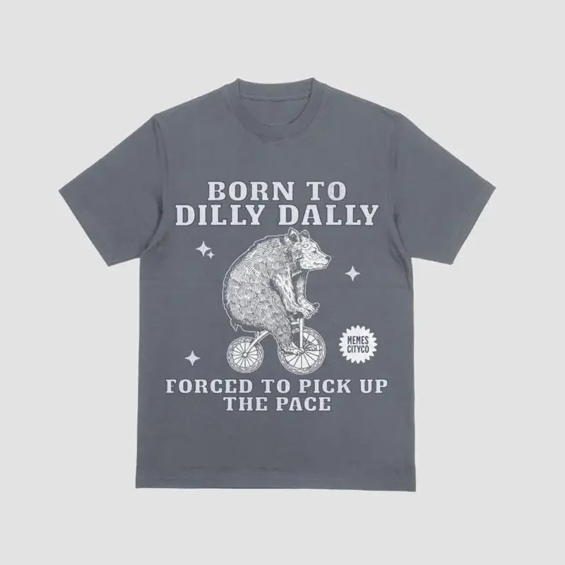Born To Dilly Dally Forced Pick Up The Pace T Shirt Funny Y2K Vintage Bear Meme For Him Her