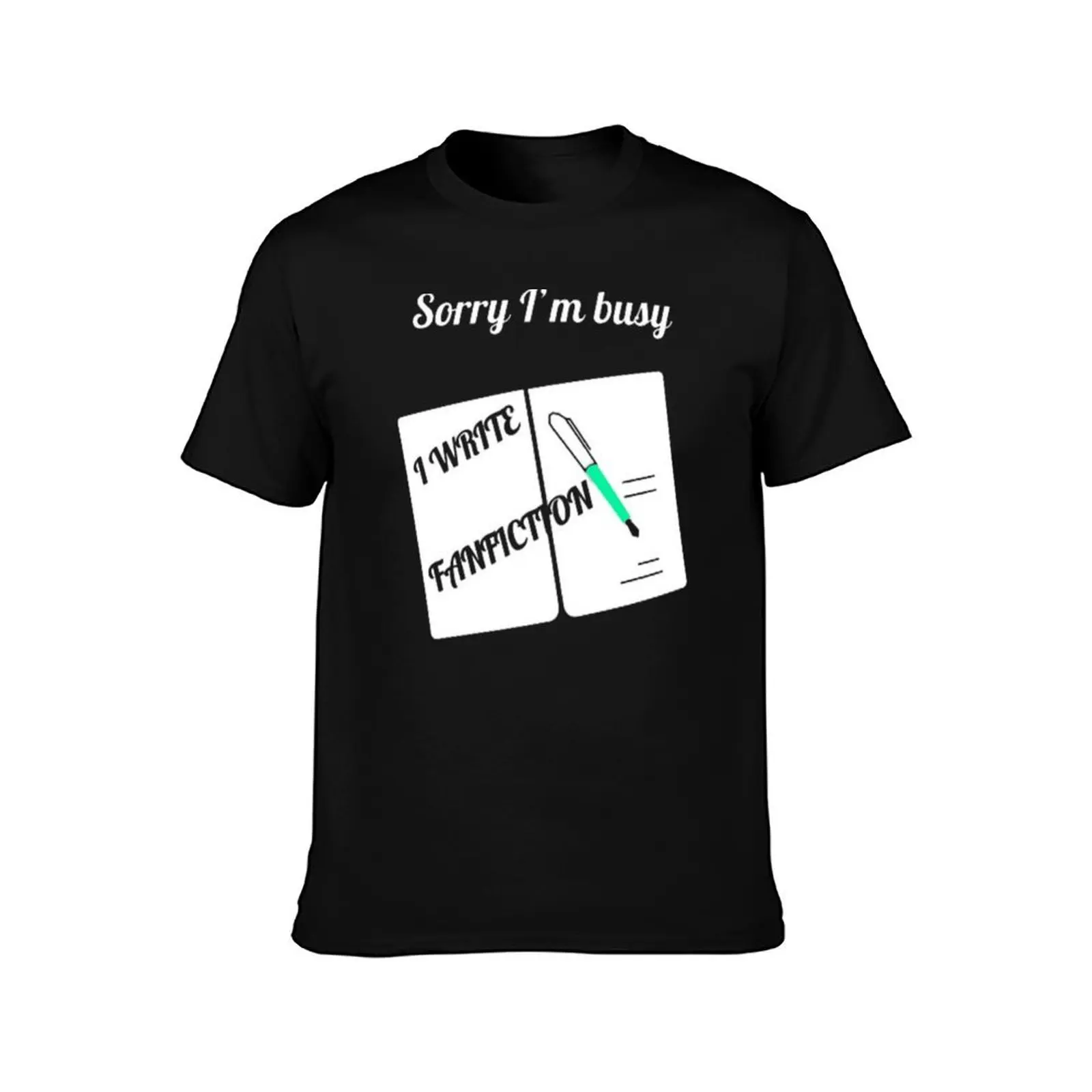 Sorry I'm busy I write fanfiction. T-Shirt Classic Print Short Sleeve Shirt T-Shirt
