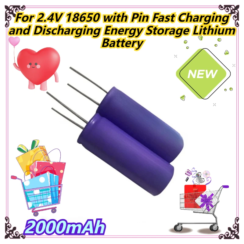 

2000mAh For 2.4V 18650 with Pin Fast Charging and Discharging Energy Storage Lithium Battery