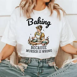 Baking Because Murder Is Wrong Funny Baking Women Trendy Short Sleeve Loose Cute Funny T-Shirts Y2k Aesthetic T Shirt Female Fas