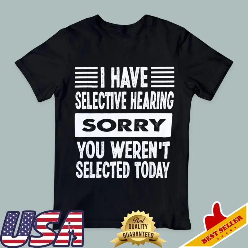 I Have Selective Hearing You Weren'T Selected Today Black T Shirt
