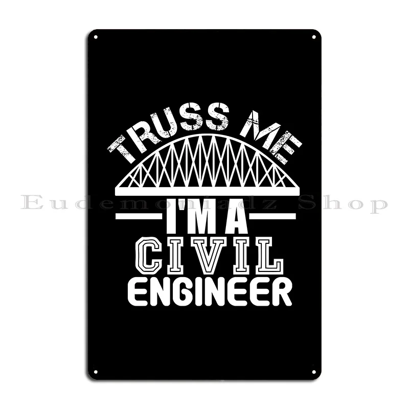 Truss Me Im A Civil Engineer Metal Sign Plaques Poster Custom Printing Cave Wall Cave Tin Sign Poster