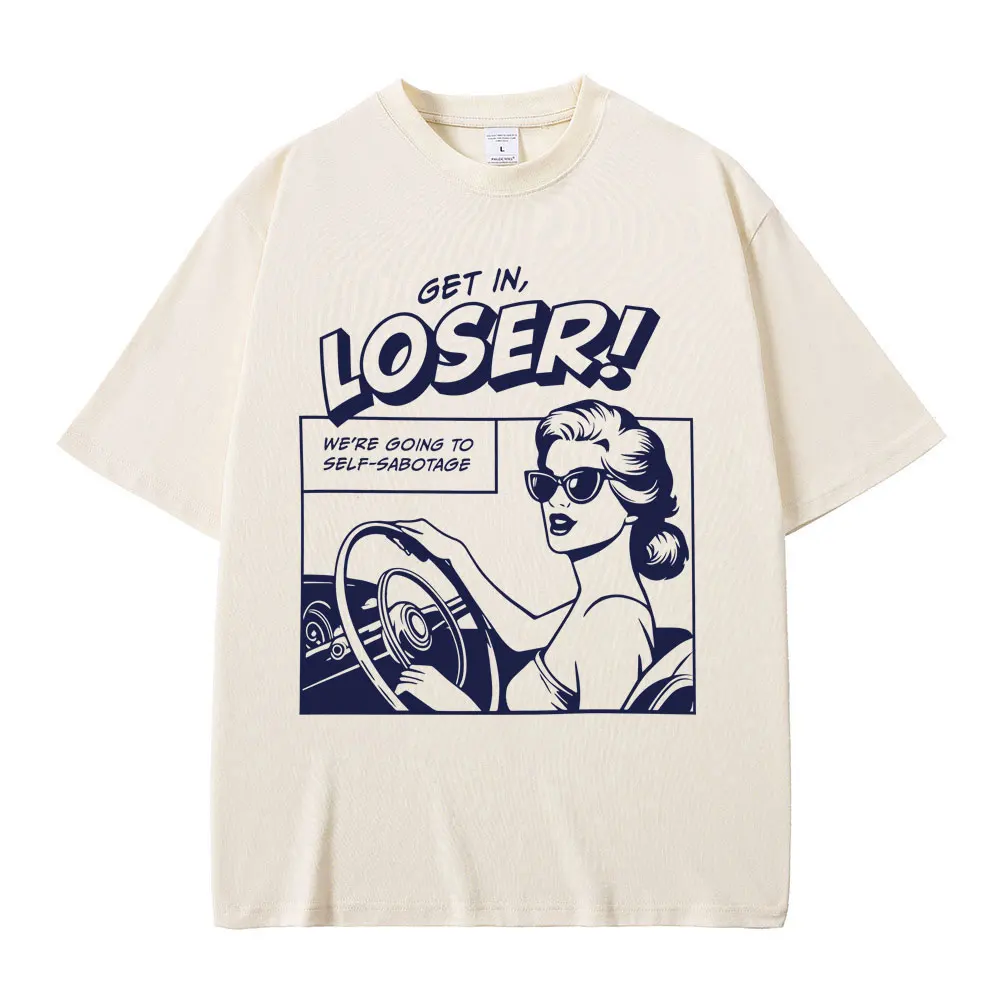

Get in Loser We're Going To Self Sabotage Funny Meme T-shirts Men Women Casual Vintage Tshirt Men's Cotton Oversized T Shirts