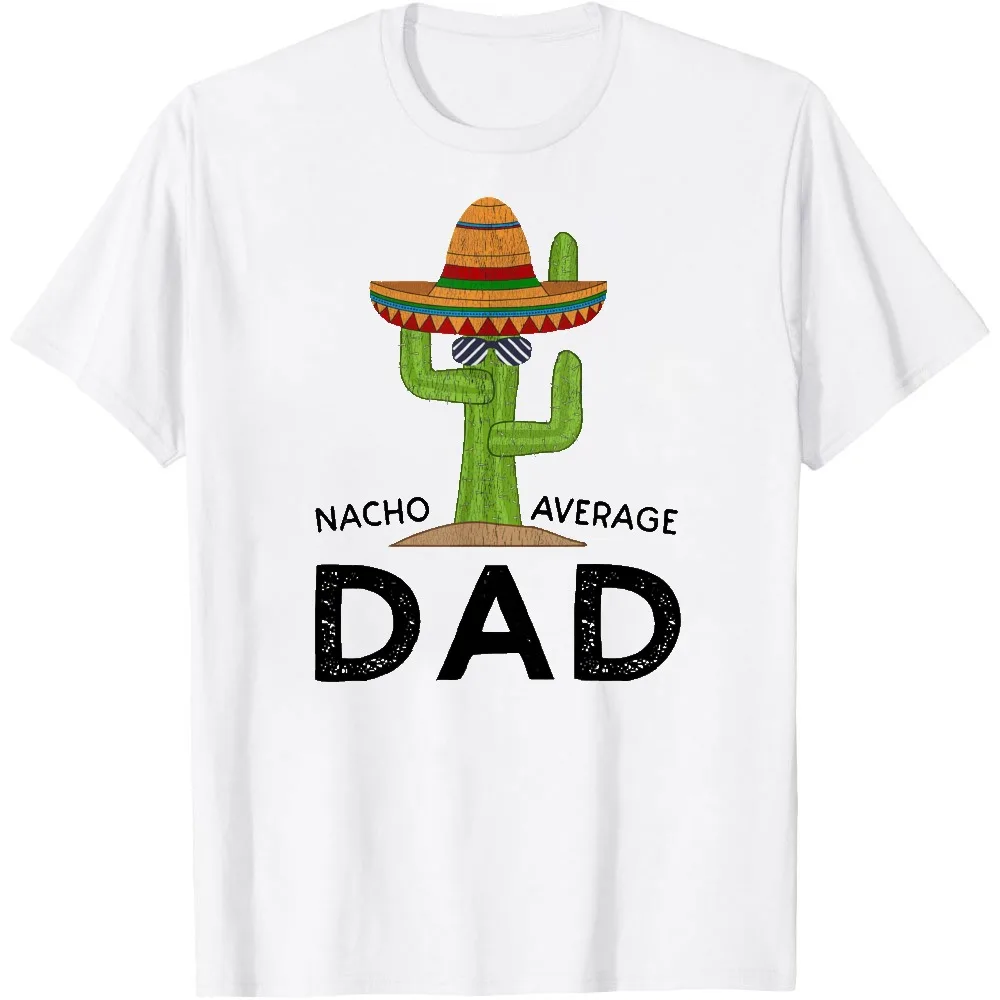 Nacho Average Dad Cactus Sombrero Graphic T Shirt Funny Mexican Pun Fathers Day Gift men Short Sleeve Casual Tee Tops